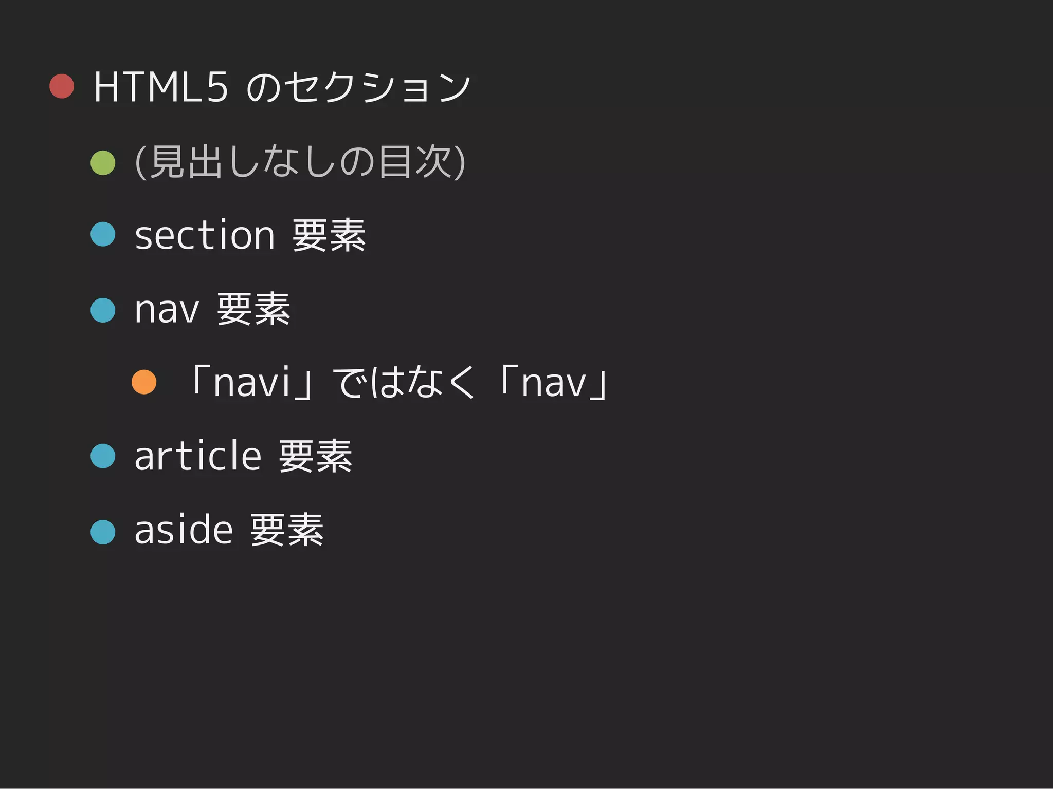 HTML5 のセクション
 (見出しなしの目次)
 section 要素
 nav 要素
  「navi」ではなく「nav」
 article 要素
 aside 要素
 