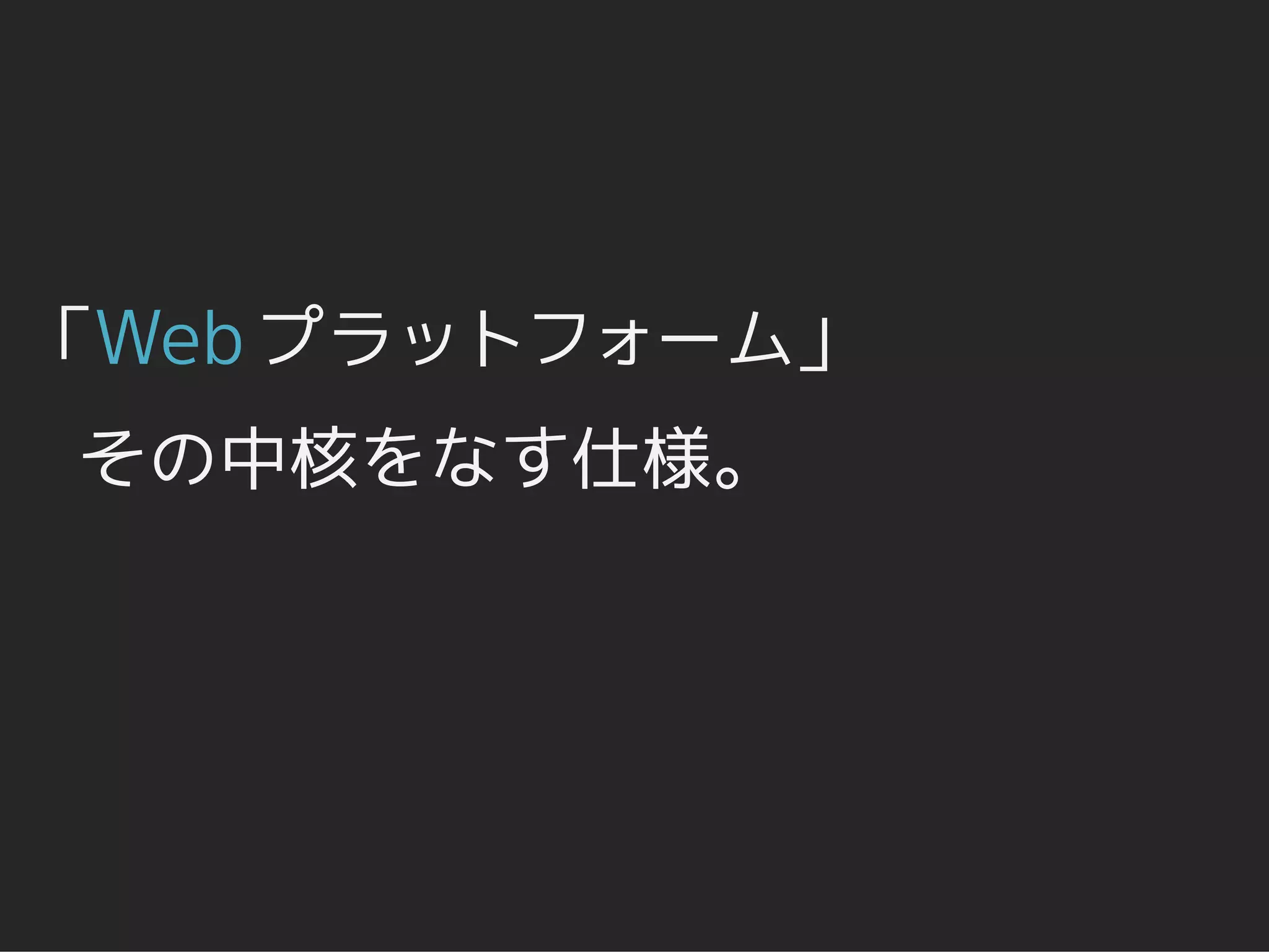 「Web プラットフォーム」
その中核をなす仕様。
 