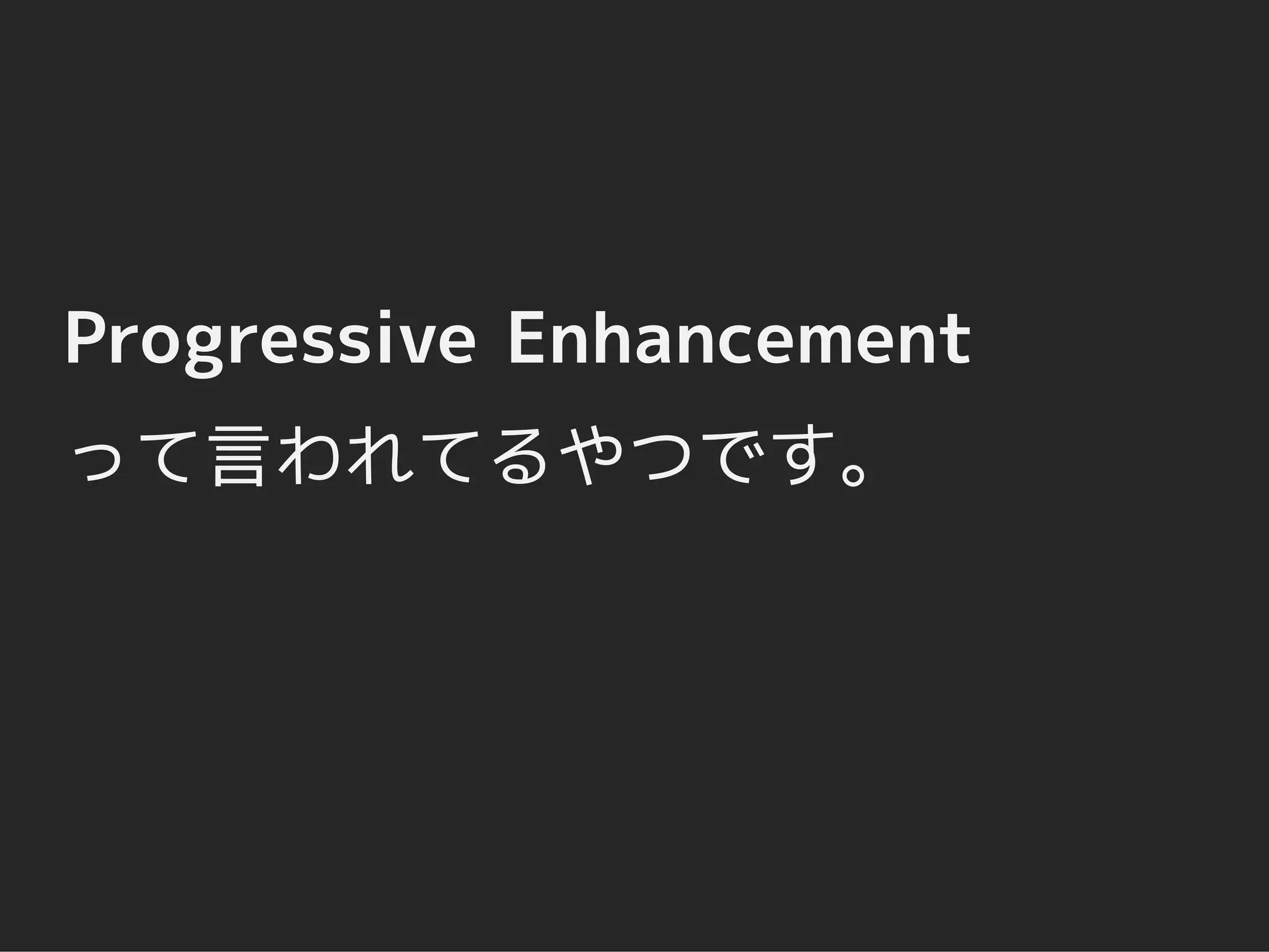 Progressive Enhancement
って言われてるやつです。
 