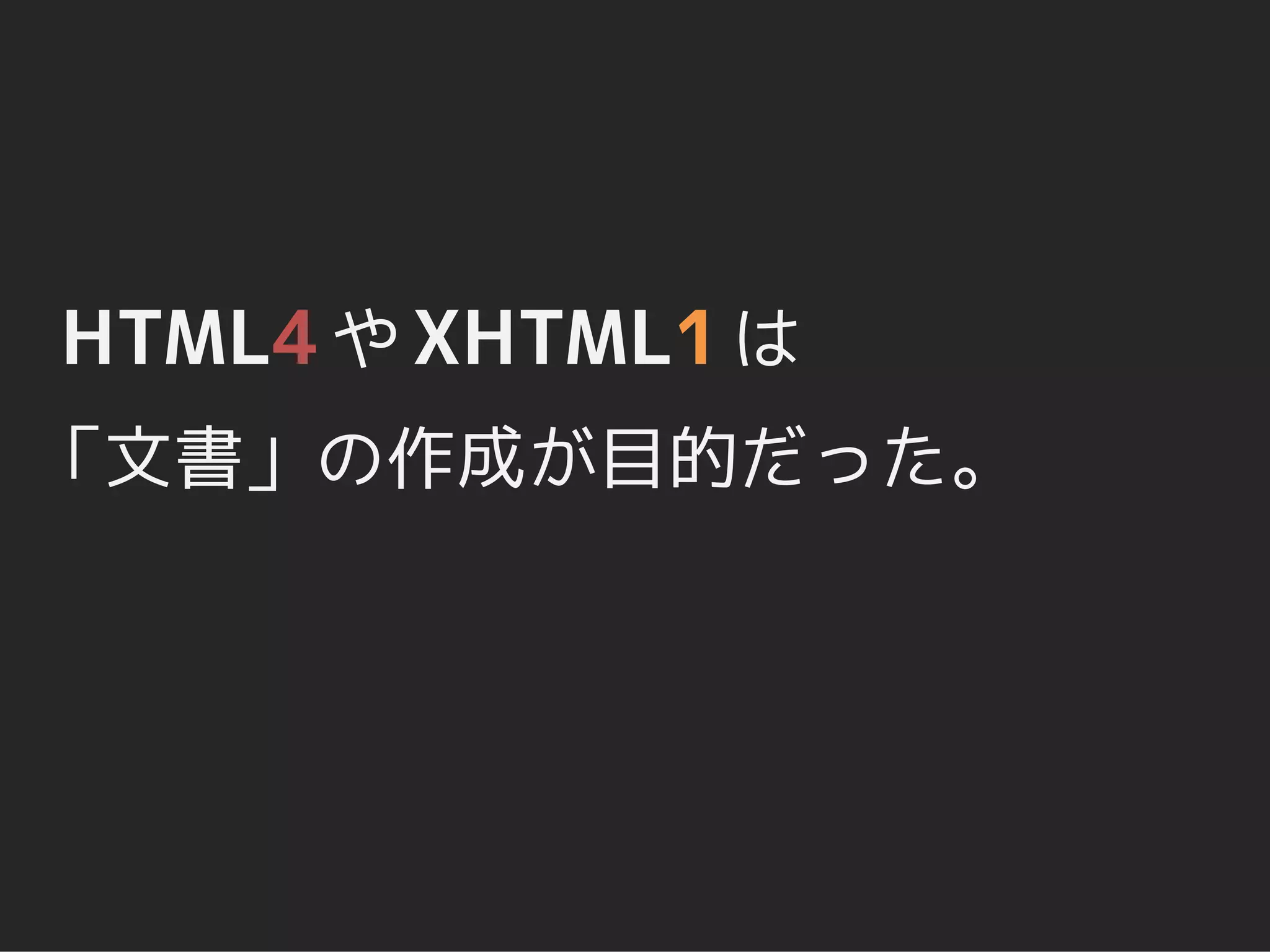 HTML4 や XHTML1 は
「文書」の作成が目的だった。
 