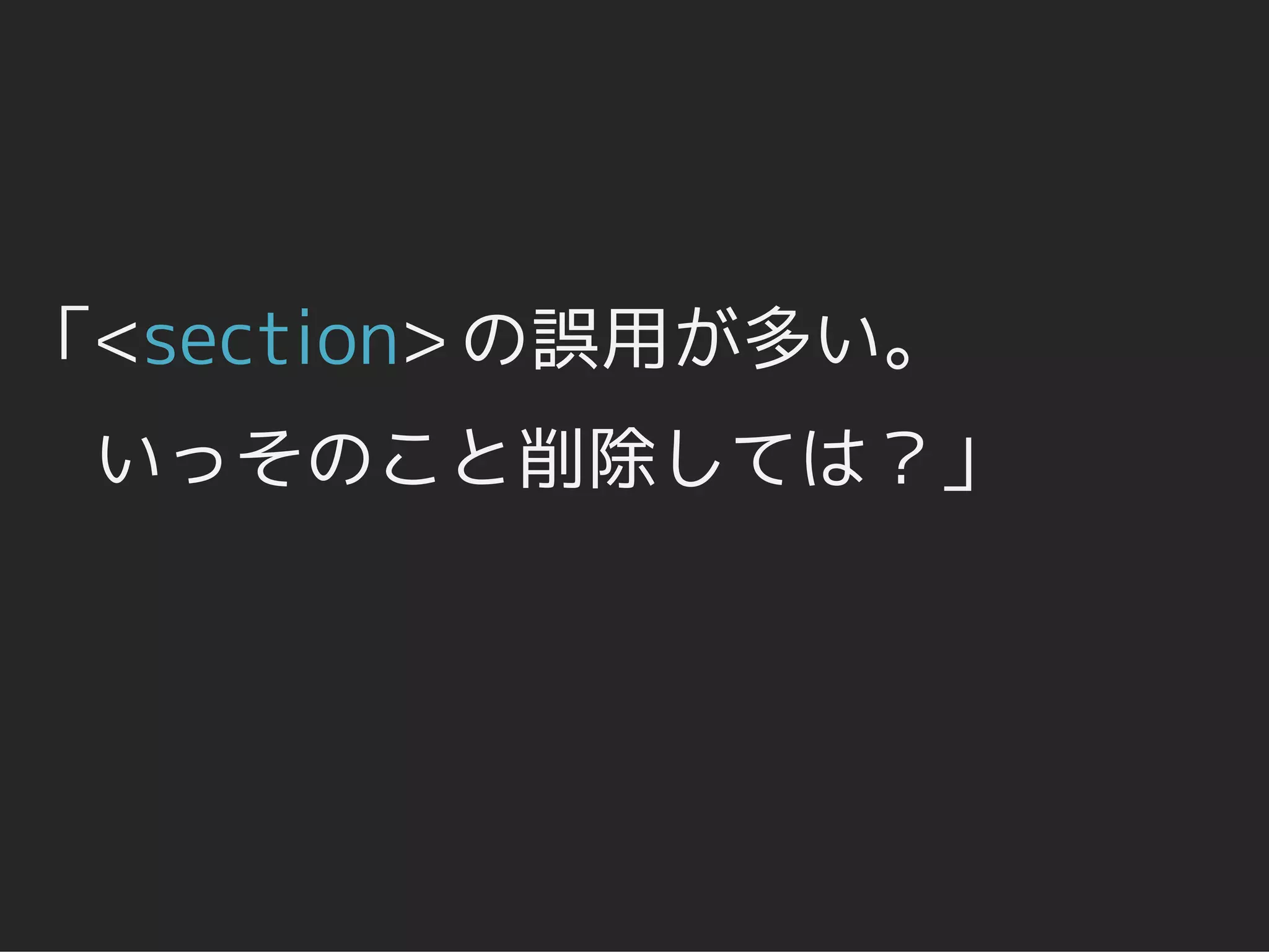 「<section> の誤用が多い。
 いっそのこと削除しては？」
 