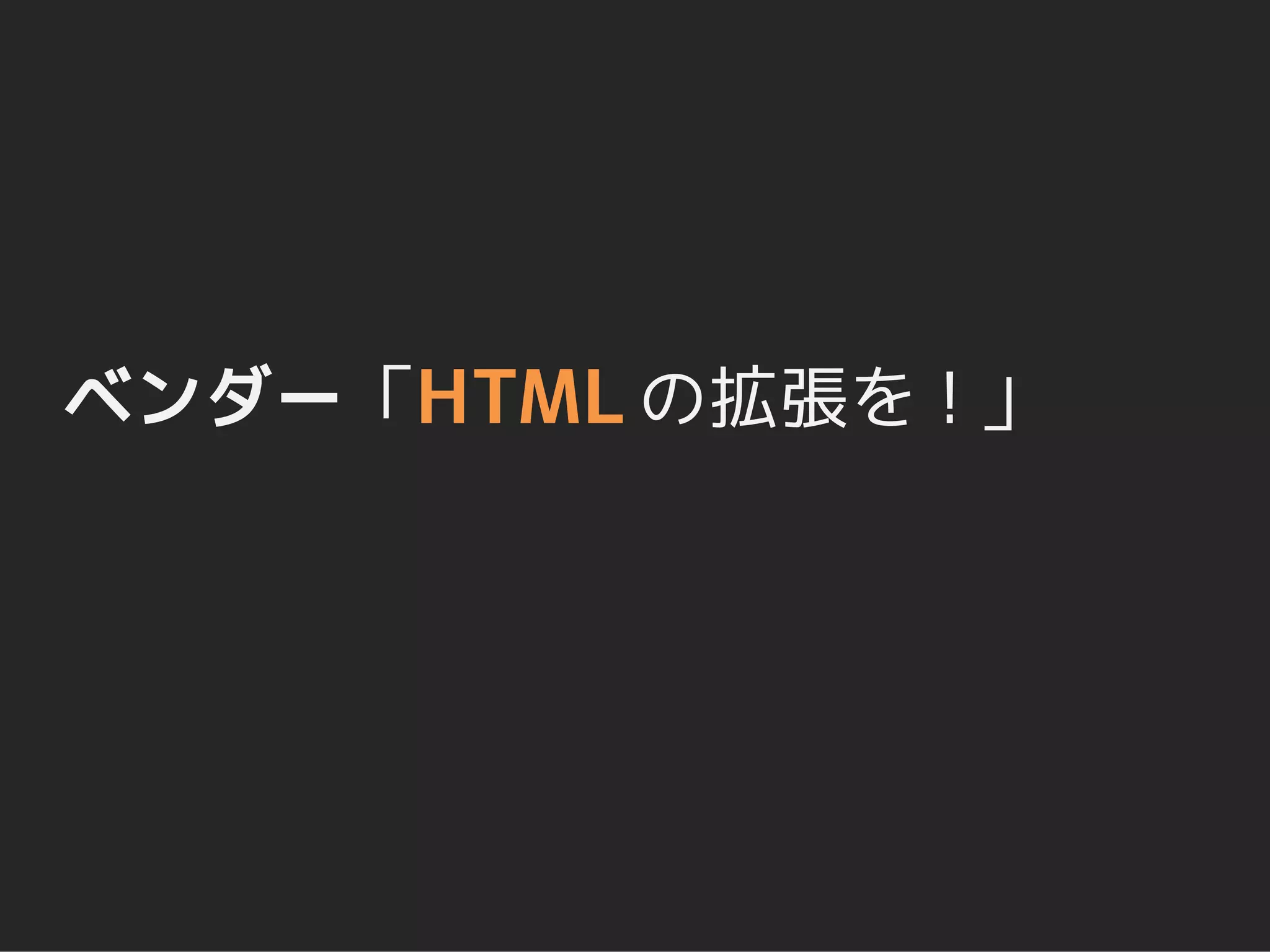 ベンダー「HTML の拡張を！」
 
