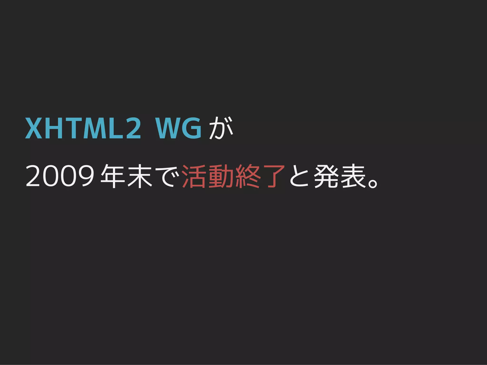XHTML2 WG が
2009 年末で活動終了と発表。
 