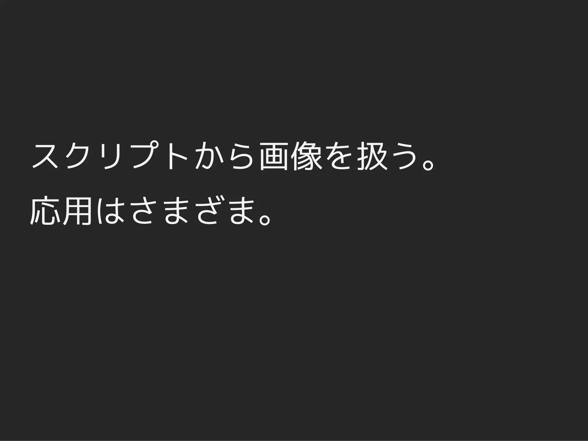 スクリプトから画像を扱う。
応用はさまざま。
 