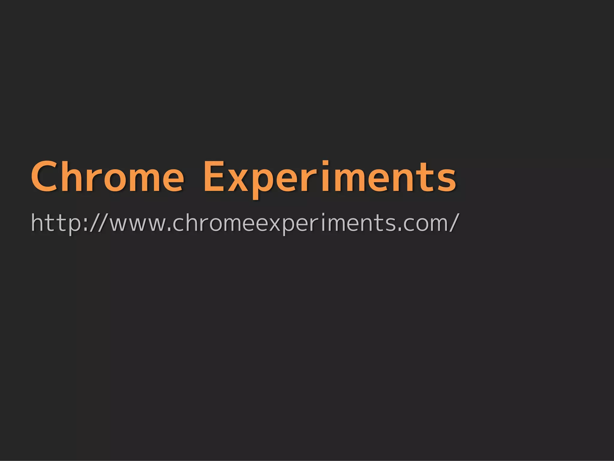 Chrome Experiments
http://www.chromeexperiments.com/
 