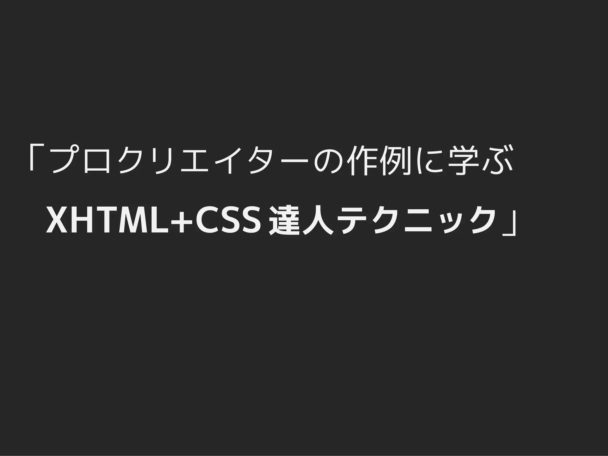 「プロクリエイターの作例に学ぶ
 XHTML+CSS 達人テクニック」
 