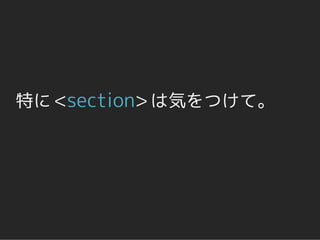 特に <section> は気をつけて。
 