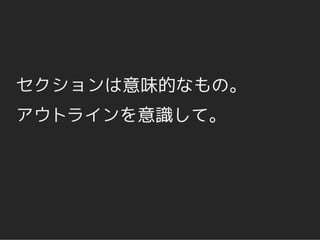 セクションは意味的なもの。
アウトラインを意識して。
 
