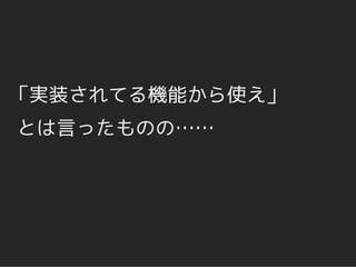 「実装されてる機能から使え」
とは言ったものの……
 