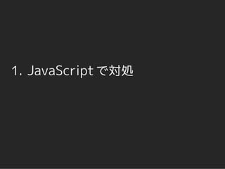 1. JavaScript で対処
 