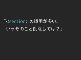 「<section> の誤用が多い。
 いっそのこと削除しては？」
 