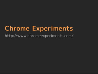 Chrome Experiments
http://www.chromeexperiments.com/
 