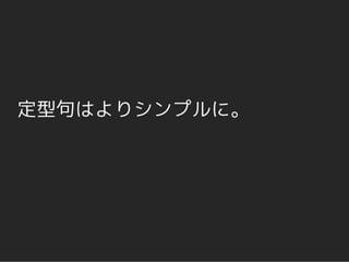定型句はよりシンプルに。
 