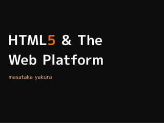 HTML5 & The
Web Platform
masataka yakura
 