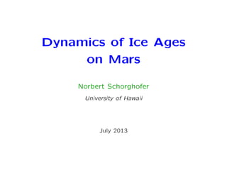 Dynamics of Ice Ages
on Mars
Norbert Schorghofer
University of Hawaii
July 2013
 