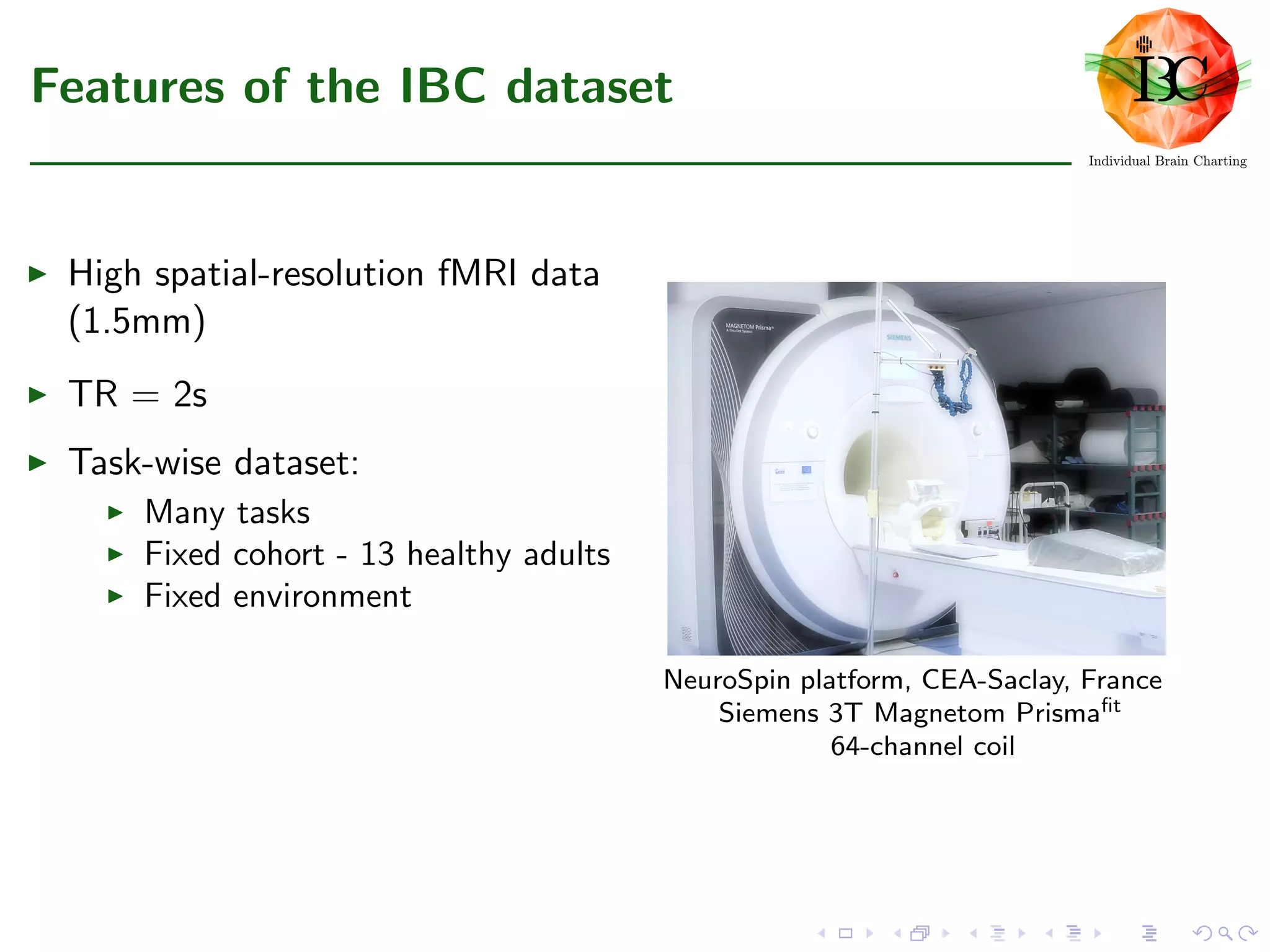 Features of the IBC dataset
High spatial-resolution fMRI data
(1.5mm)
TR = 2s
Task-wise dataset:
Many tasks
Fixed cohort - 13 healthy adults
Fixed environment
NeuroSpin platform, CEA-Saclay, France
Siemens 3T Magnetom Prismaﬁt
64-channel coil
 
