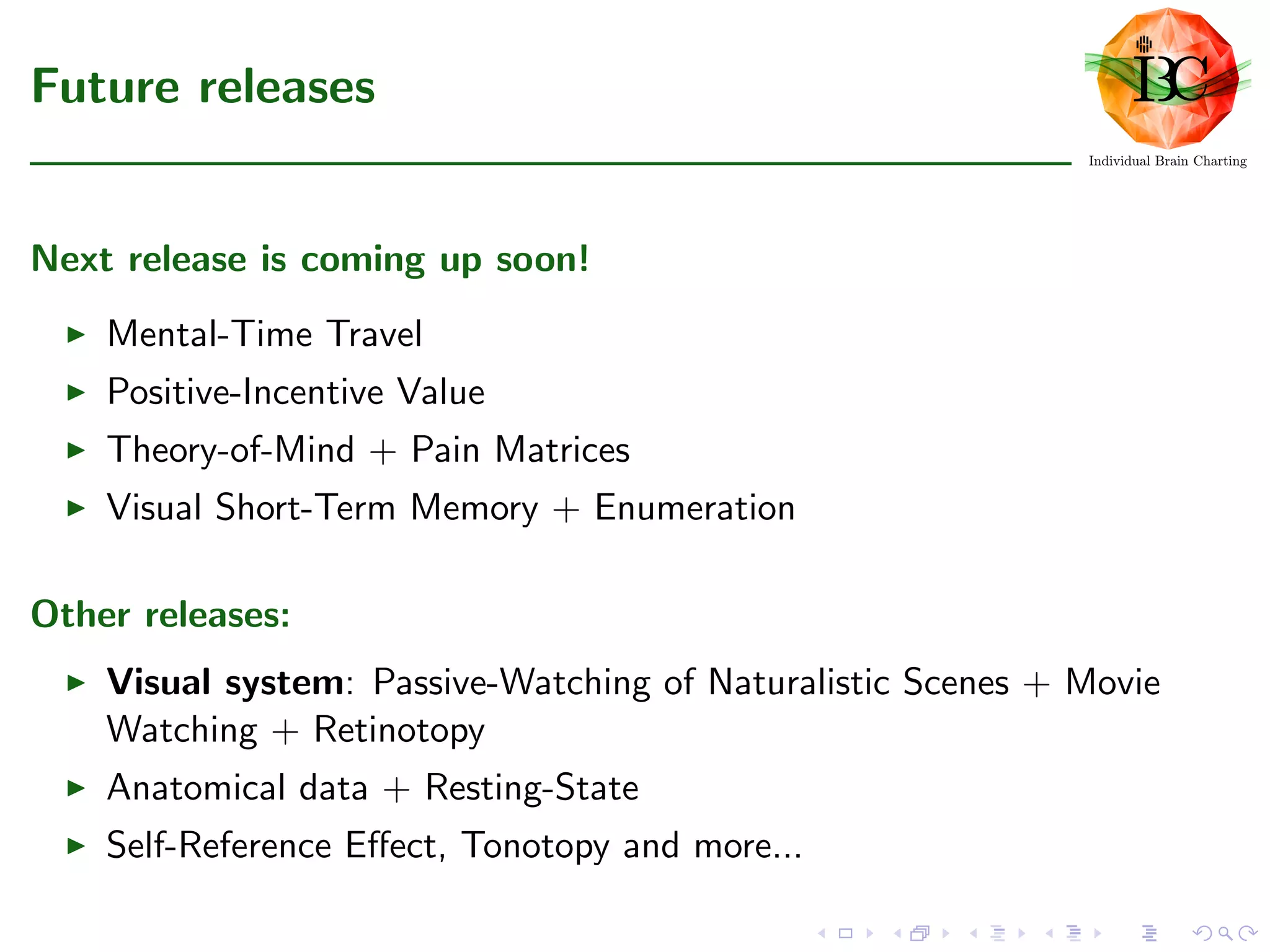 Future releases
Next release is coming up soon!
Mental-Time Travel
Positive-Incentive Value
Theory-of-Mind + Pain Matrices
Visual Short-Term Memory + Enumeration
Other releases:
Visual system: Passive-Watching of Naturalistic Scenes + Movie
Watching + Retinotopy
Anatomical data + Resting-State
Self-Reference Eﬀect, Tonotopy and more...
 
