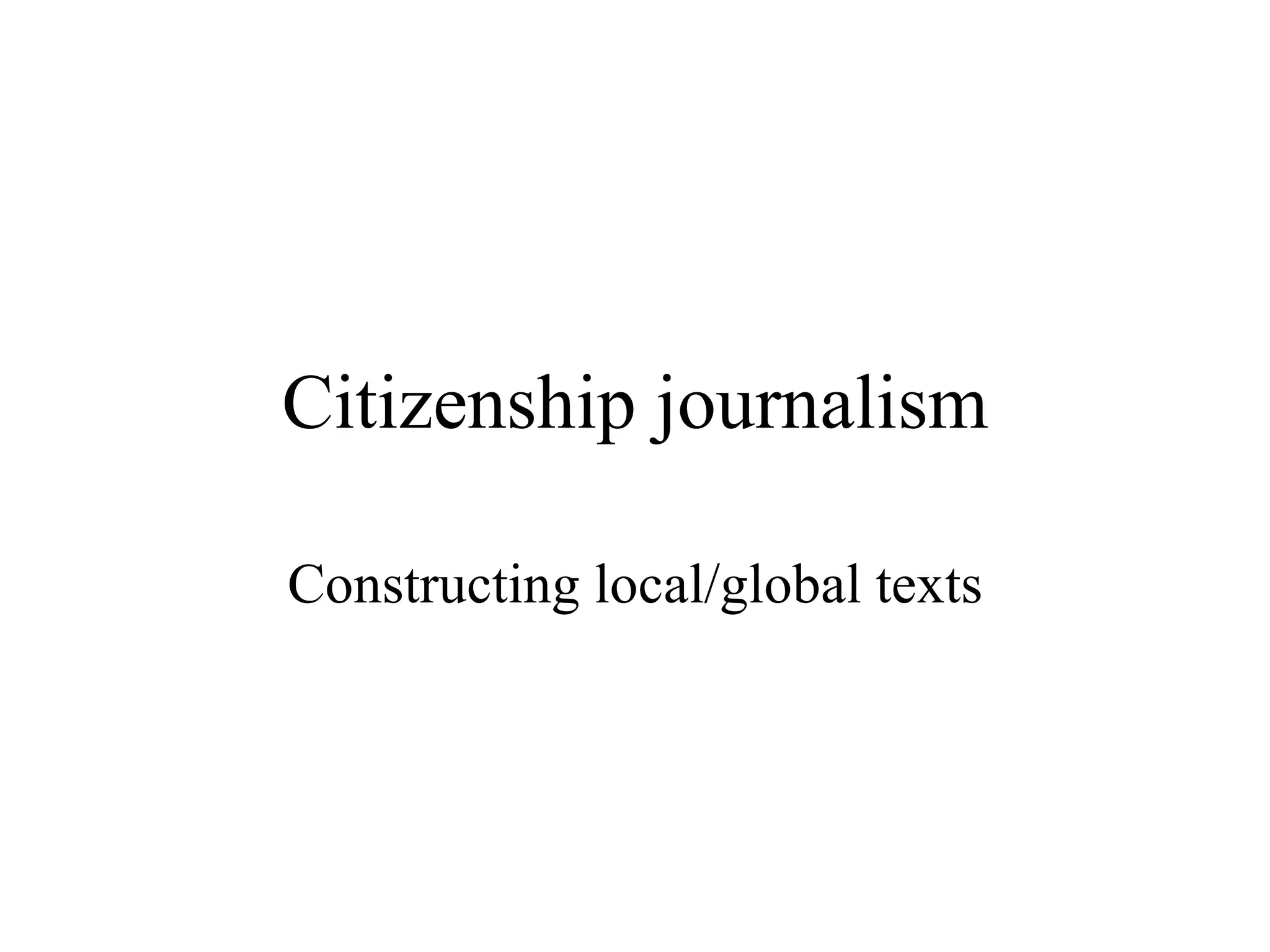 Citizenship journalism Constructing local/global texts 