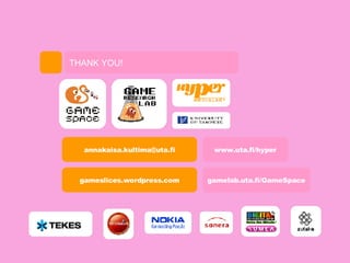 [email_address] THANK YOU! gameslices.wordpress.com www.uta.fi/hyper gamelab.uta.fi/GameSpace 