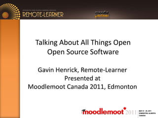 Talking About All Things Open Open Source Software Gavin Henrick, Remote-Learner Presented at  Moodlemoot Canada 2011, Edmonton 