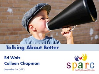 Ed Walz
Colleen Chapman
September 16, 2013
Talking About Better
 