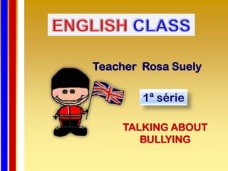 Teacher Rosa Suely

        1ª série

    TALKING ABOUT
       BULLYING
 