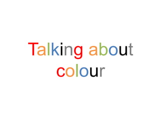 Talking about
colour
 