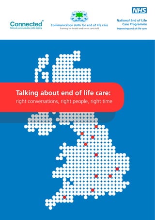 Communication skills for end of life care
Training for health and social care staff

LOGO
Talking about end of life care:
right conversations, right people, right time

 