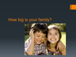 How big is your family?
 