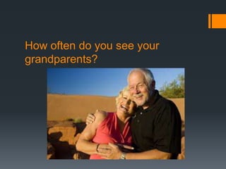 How often do you see your
grandparents?
 