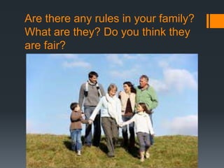 Are there any rules in your family?
What are they? Do you think they
are fair?
 