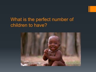 What is the perfect number of
children to have?
 