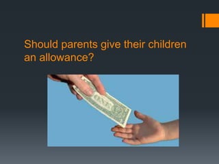 Should parents give their children
an allowance?
 