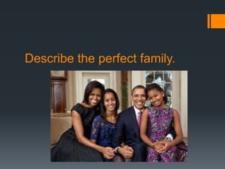 Describe the perfect family.
 