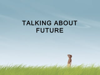 TALKING ABOUT
   FUTURE
 