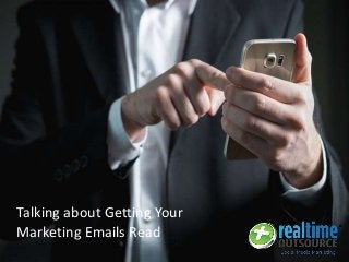 Talking about Getting Your
Marketing Emails Read
 