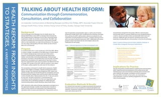 TALKING ABOUT HEALTH REFORM:
TO STRATEGIES, A VARIETY OF PERSPECTIVES
HEALTH REFORM: FROM INSIGHTS
                                           Communication through Commemoration,
                                           Consultation, and Collaboration
                                           Liz Imperiale, Communications & Marketing Manager and Mary Ann Phillips, MPH, Associate Project Director
                                           Georgia Health Policy Center, Andrew Young School of Policy Studies, Georgia State University


                                           Background                                                                  type of organization and geographic region, as well as area of interest     Several themes emerged from the project. E ective communication
                                           Since the passage of the A ordable Care Act (health reform), the            pertaining to health reform were considered by the screening committee.     around health reform is essential. People from across Georgia felt there is
                                           Georgia Health Policy Center (GHPC) at Georgia State University has         Once selected, the GHPC sta provided a tailored consultation for each       a need to: educate and inform others; provide health reform tools and
                                           been studying the law’s implications for the state, community-based         organization including background research, a strategic planning session,   resources; collaborate with new partners; and demonstrate strong
                                           organizations, health care providers, and businesses. The GHPC’s aim        and a case study. During the assessment, GHPC collaborated with various     leadership, including e ective communication, in this time of uncertainty.
                                           has been to translate and communicate the many features of health           partners to learn more about the law and to begin to discuss the
                                           reform so that stakeholders can make informed decisions. This requires      implications for each group.                                                Figure 2: Common Themes From the Project (Adaptive Challenges to
                                           not only a deep understanding of the law’s details, but also of how it                                                                                  Consider When Strategically Planning for Health Reform)
                                           plays out “on the ground.”                                                  Figure 1: Selected Organizations by Type and Geographic Area


                                           Program                                                                                                                                                       Areas of Action to Consider
                                                                                                                                                                                                            In uencing decisions about health reform
                                           In commemoration of its 15-year anniversary in 2010, the GHPC o ered
                                           to conduct strategic consultations of the likely impact of health reform                                                                                         Educating others about health reform
                                           for 15 diverse Georgia groups, one for each year of the center’s                                                                                                 Planning in times of uncertainty
                                           existence. Involved groups included local and state government                                                                                                   Staying abreast of new information that emerges
                                           entities, rural and urban community-based groups, small and large                                                                                                Creating partnerships
                                           businesses, associations, and providers from across the state. The GHPC                                                                                          Building capacity of Georgia’s primary care workforce
                                           viewed these consultations as its opportunity to “give back” to those                                                                                            Building capacity of information technology
                                           that have supported the center since its inception and o ered them free                                                                                          Building capacity for care coordination
                                           of charge. Each member of the GHPC sta was involved in some aspect
                                           of the project, pulling together the entire team for this endeavor.

                                           The consultations culminated in a health reform symposium, “Health
                                                                                                                                                                                                   Implications for Practice
                                                                                                                                                                                                   The year-long project involved extensive marketing and communications
                                           Reform: From Insights to Strategies, A Variety of Perspectives” held in                                                                                 e orts. Beginning with the development of the project brand, both
                                           Atlanta, Georgia. The symposium was designed by GHPC experts and                                                                                        marketing tactics and communications materials (print and electronic)
                                           partners to share what was learned through the consultations and to lay                                                                                 were created for the strategic consultations and the symposium.
                                           the groundwork for strategic action and innovation within the broader                                                                                   Post-event e orts included: survey results, case study reports,
                                           context of health reform. Representatives from the 15 sites were joined                                                                                 a nal publication, numerous speaking engagements, and online
                                           by more than 100 others interested in (1) learning about the                                                                                            video and photography.
                                           consultations and the implications for their own organizations and
                                           communities, and (2) identifying strategies for collaborating and
                                           communicating evidence-based information about health reform.

                                           GHPC informed a wide variety of Georgia organizations and agencies of
                                                                                                                       Evaluation Methods & Results                                                                    A NDREW
                                                                                                                       Pre- and post-tests were given to program participants during phone
                                           the opportunity through a number of communications channels in
                                                                                                                       interviews and at on-site consultations to measure perceptions and
                                                                                                                                                                                                                       YOUNG
                                           order to ensure a diverse set of participants. Each interested group                                                                                                        S CHOOL
                                                                                                                       awareness. Symposium evaluations were distributed at the end of the
                                           submitted a letter of interest and interest form. Characteristics such as                                                                                                    O F P O L I C Y
                                                                                                                                                                                                                                               www.gsu.edu/ghpc
                                                                                                                       event with a return rate of 72%.                                                                 S T U D I E S
 
