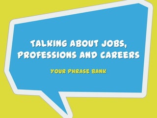Talking about jobs, professions
and careers
Your Phrase Bank
 