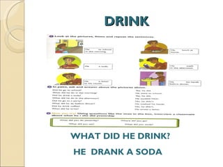 DRINK WHAT DID HE DRINK? HE  DRANK A SODA  