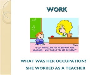 WORK WHAT WAS HER OCCUPATION?  SHE WORKED AS A TEACHER 