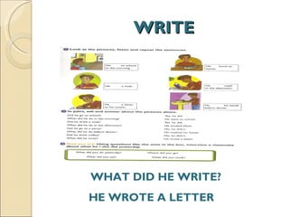 WRITE WHAT DID HE WRITE? HE WROTE A LETTER  