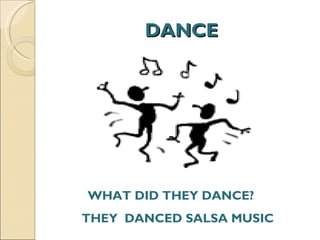 DANCE WHAT DID THEY DANCE?  THEY  DANCED SALSA MUSIC 