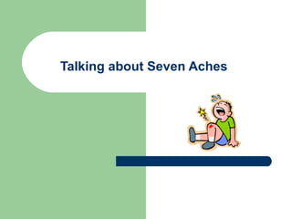 Talking about Seven Aches
 