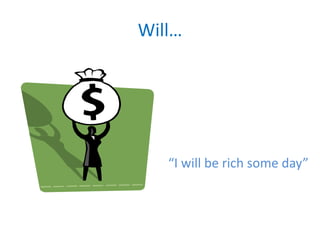 Will…
“I will be rich some day”
 