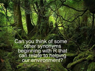 Can you think of some other synonyms beginning with R that can relate to helping our environment? 