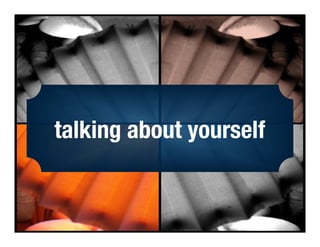 talking about yourself!

 