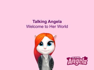 Talking Angela
Welcome to Her World
 