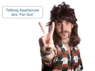Talking Appliances Are „Far Out‟
Talking Appliances
  Are ‘Far Out’
 
