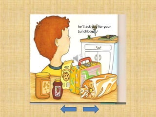 he’ll ask you for your
Lunchbox.
 