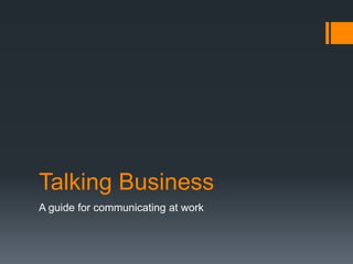 Talking Business
A guide for communicating at work
 